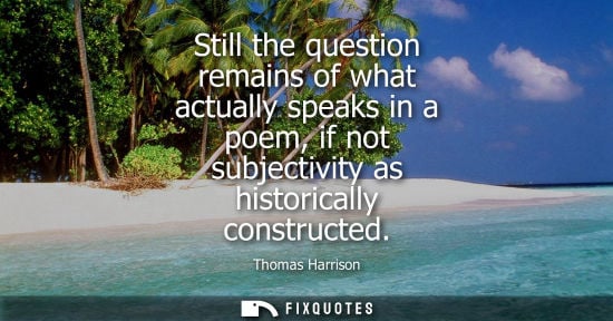 Small: Still the question remains of what actually speaks in a poem, if not subjectivity as historically const