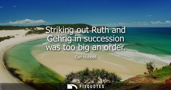 Small: Striking out Ruth and Gehrig in succession was too big an order