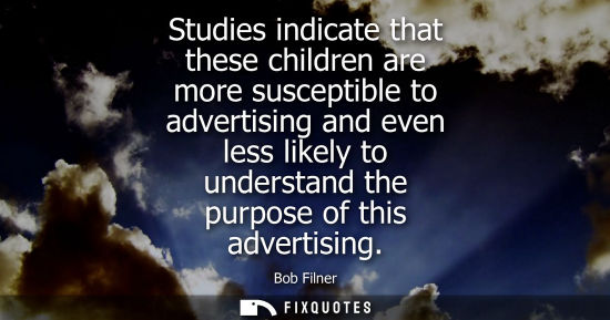 Small: Studies indicate that these children are more susceptible to advertising and even less likely to unders