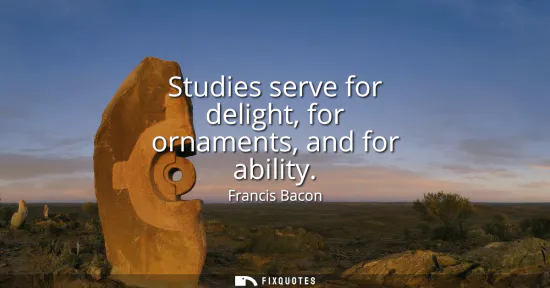Small: Studies serve for delight, for ornaments, and for ability