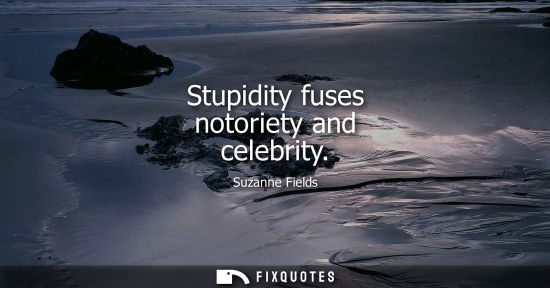 Small: Stupidity fuses notoriety and celebrity