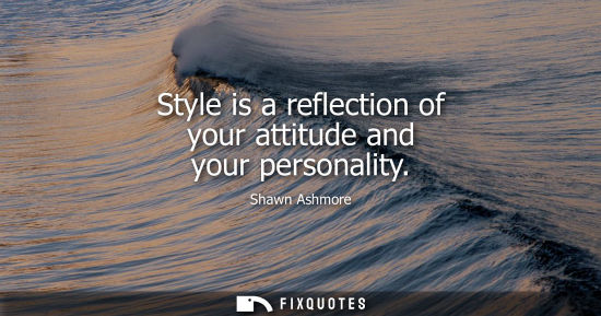Small: Style is a reflection of your attitude and your personality