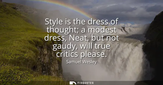 Small: Style is the dress of thought a modest dress, Neat, but not gaudy, will true critics please