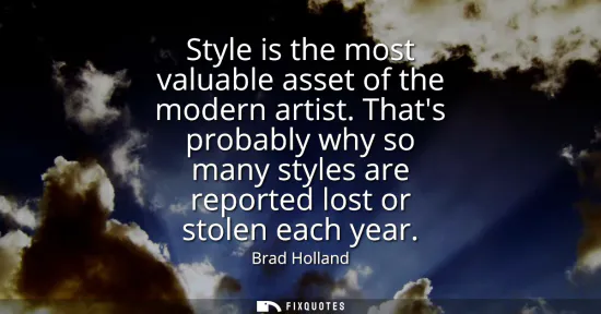 Small: Style is the most valuable asset of the modern artist. Thats probably why so many styles are reported lost or 