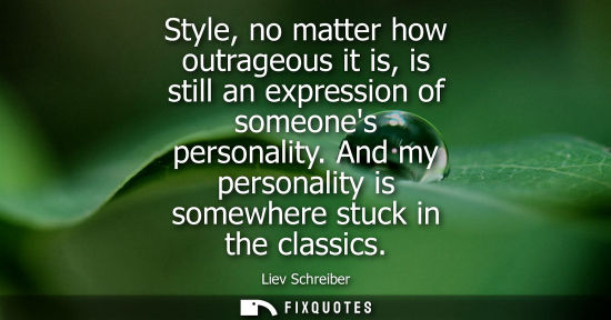 Small: Style, no matter how outrageous it is, is still an expression of someones personality. And my personali