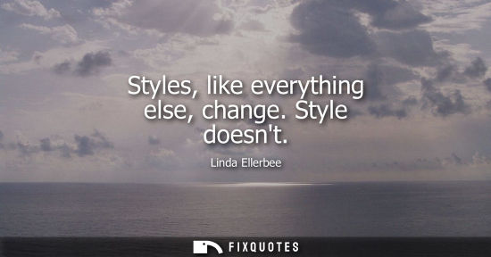 Small: Styles, like everything else, change. Style doesnt