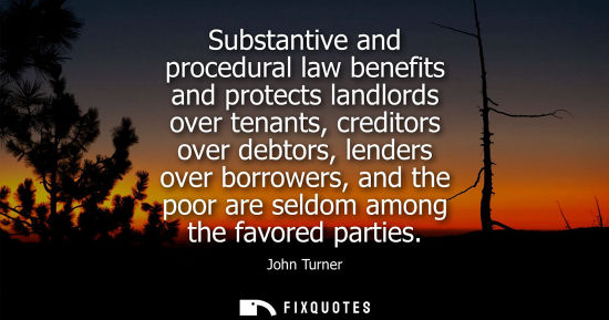 Small: Substantive and procedural law benefits and protects landlords over tenants, creditors over debtors, le