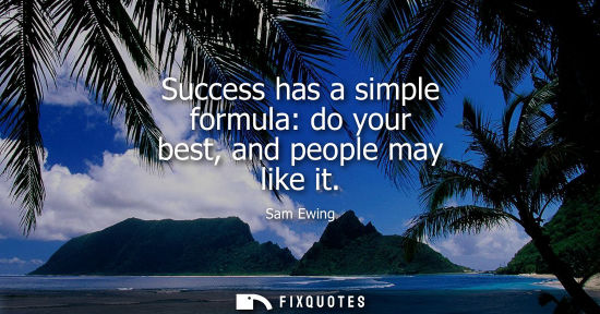 Small: Success has a simple formula: do your best, and people may like it