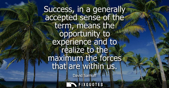 Small: Success, in a generally accepted sense of the term, means the opportunity to experience and to realize 