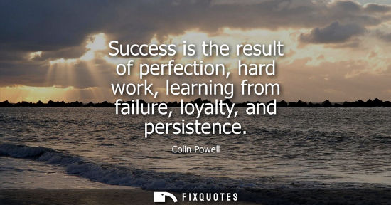 Small: Success is the result of perfection, hard work, learning from failure, loyalty, and persistence