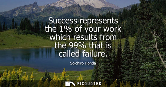 Small: Success represents the 1% of your work which results from the 99% that is called failure