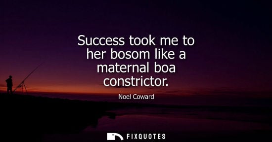 Small: Success took me to her bosom like a maternal boa constrictor