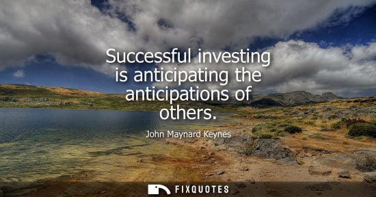 Small: Successful investing is anticipating the anticipations of others