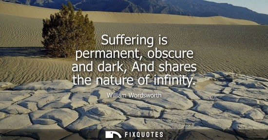 Small: Suffering is permanent, obscure and dark, And shares the nature of infinity