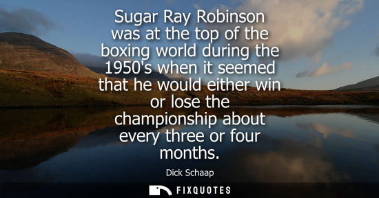 Small: Sugar Ray Robinson was at the top of the boxing world during the 1950s when it seemed that he would either win