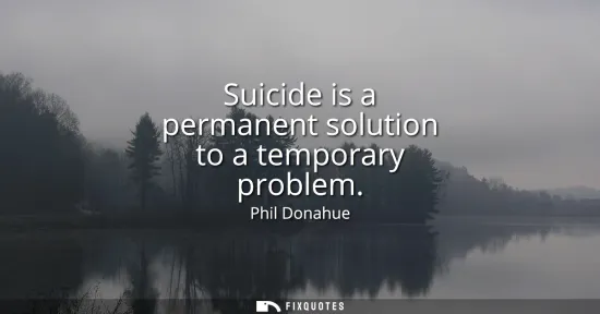 Small: Suicide is a permanent solution to a temporary problem