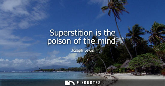 Small: Superstition is the poison of the mind