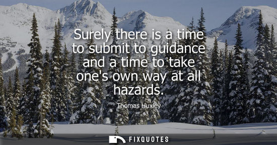 Small: Surely there is a time to submit to guidance and a time to take ones own way at all hazards