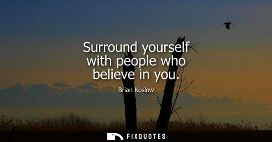 Small: Surround yourself with people who believe in you
