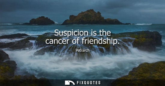 Small: Suspicion is the cancer of friendship