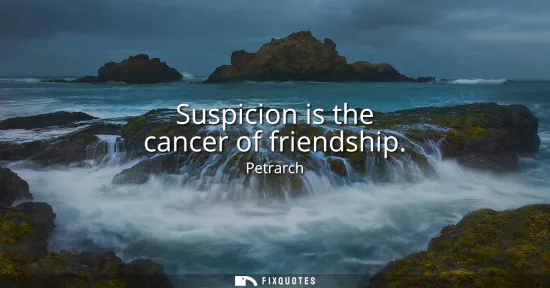 Small: Suspicion is the cancer of friendship