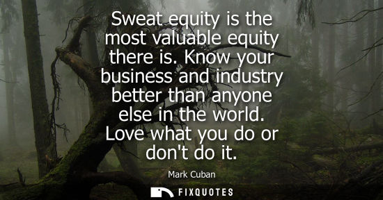 Small: Sweat equity is the most valuable equity there is. Know your business and industry better than anyone e
