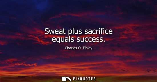 Small: Sweat plus sacrifice equals success