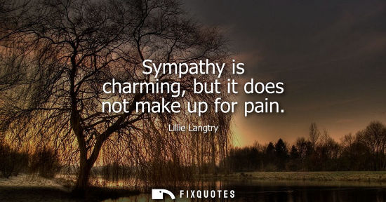 Small: Sympathy is charming, but it does not make up for pain