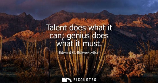 Small: Talent does what it can genius does what it must