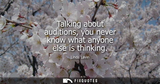 Small: Talking about auditions, you never know what anyone else is thinking