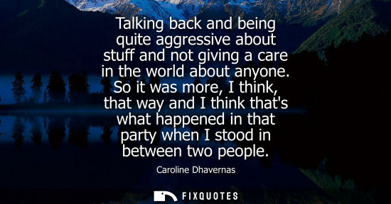 Small: Talking back and being quite aggressive about stuff and not giving a care in the world about anyone.
