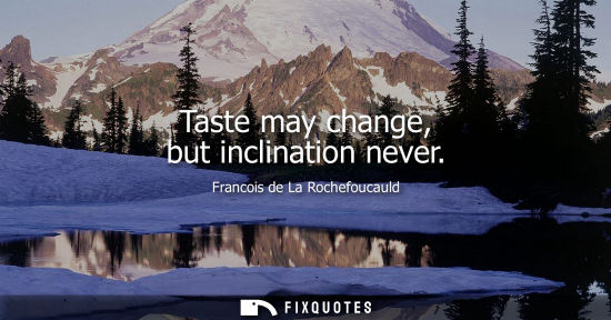Small: Taste may change, but inclination never