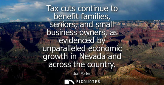Small: Tax cuts continue to benefit families, seniors, and small business owners, as evidenced by unparalleled