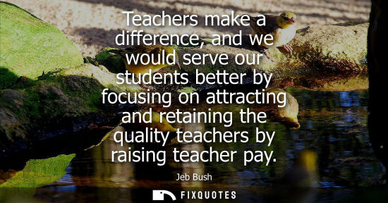 Small: Teachers make a difference, and we would serve our students better by focusing on attracting and retain