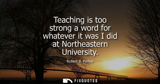 Small: Teaching is too strong a word for whatever it was I did at Northeastern University