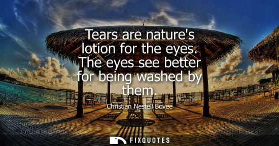Small: Tears are natures lotion for the eyes. The eyes see better for being washed by them