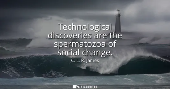 Small: Technological discoveries are the spermatozoa of social change