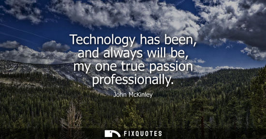 Small: Technology has been, and always will be, my one true passion professionally
