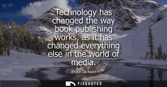 Small: Technology has changed the way book publishing works, as it has changed everything else in the world of