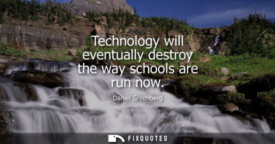Small: Technology will eventually destroy the way schools are run now