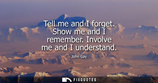 Small: Tell me and I forget. Show me and I remember. Involve me and I understand