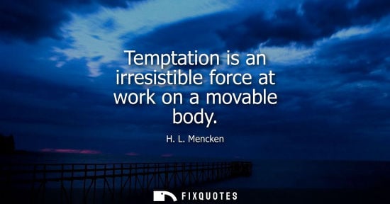 Small: Temptation is an irresistible force at work on a movable body