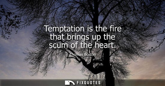 Small: Thomas Boston: Temptation is the fire that brings up the scum of the heart