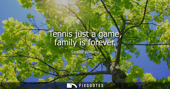 Small: Tennis just a game, family is forever