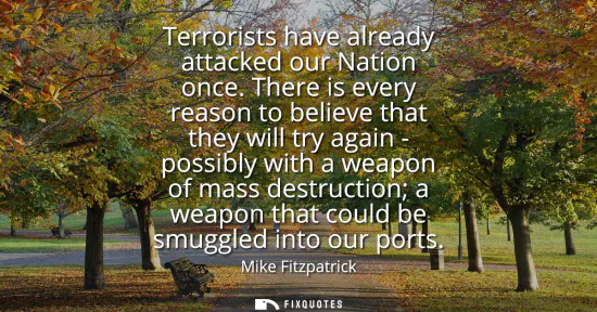 Small: Terrorists have already attacked our Nation once. There is every reason to believe that they will try again - 