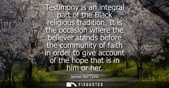 Small: Testimony is an integral part of the Black religious tradition. It is the occasion where the believer s