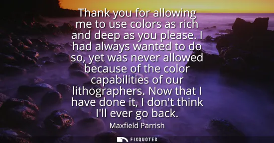 Small: Thank you for allowing me to use colors as rich and deep as you please. I had always wanted to do so, yet was 