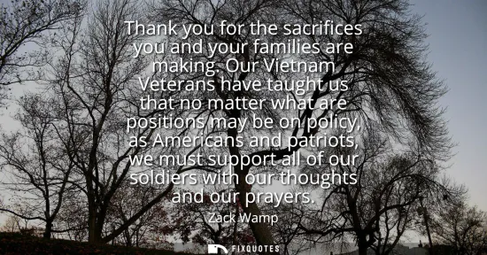 Small: Thank you for the sacrifices you and your families are making. Our Vietnam Veterans have taught us that no mat