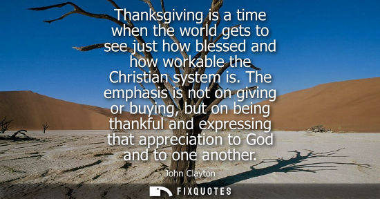 Small: Thanksgiving is a time when the world gets to see just how blessed and how workable the Christian system is.