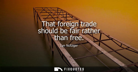 Small: That foreign trade should be fair rather than free
